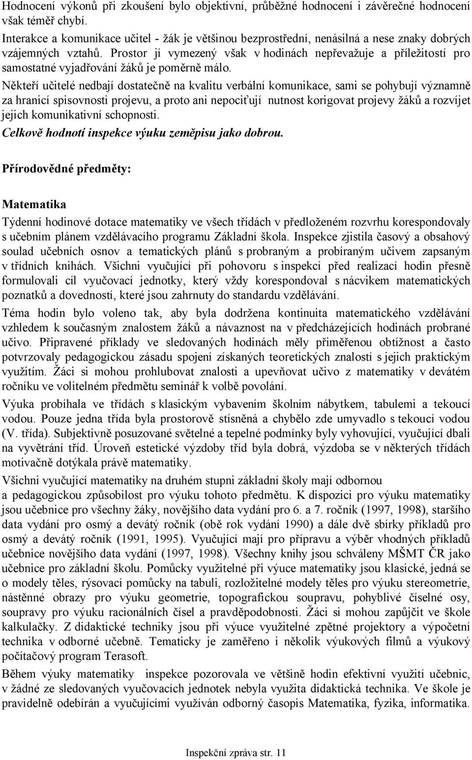 Prostor jí vymezený však v hodinách nepřevažuje a příležitostí pro samostatné vyjadřování žáků je poměrně málo.