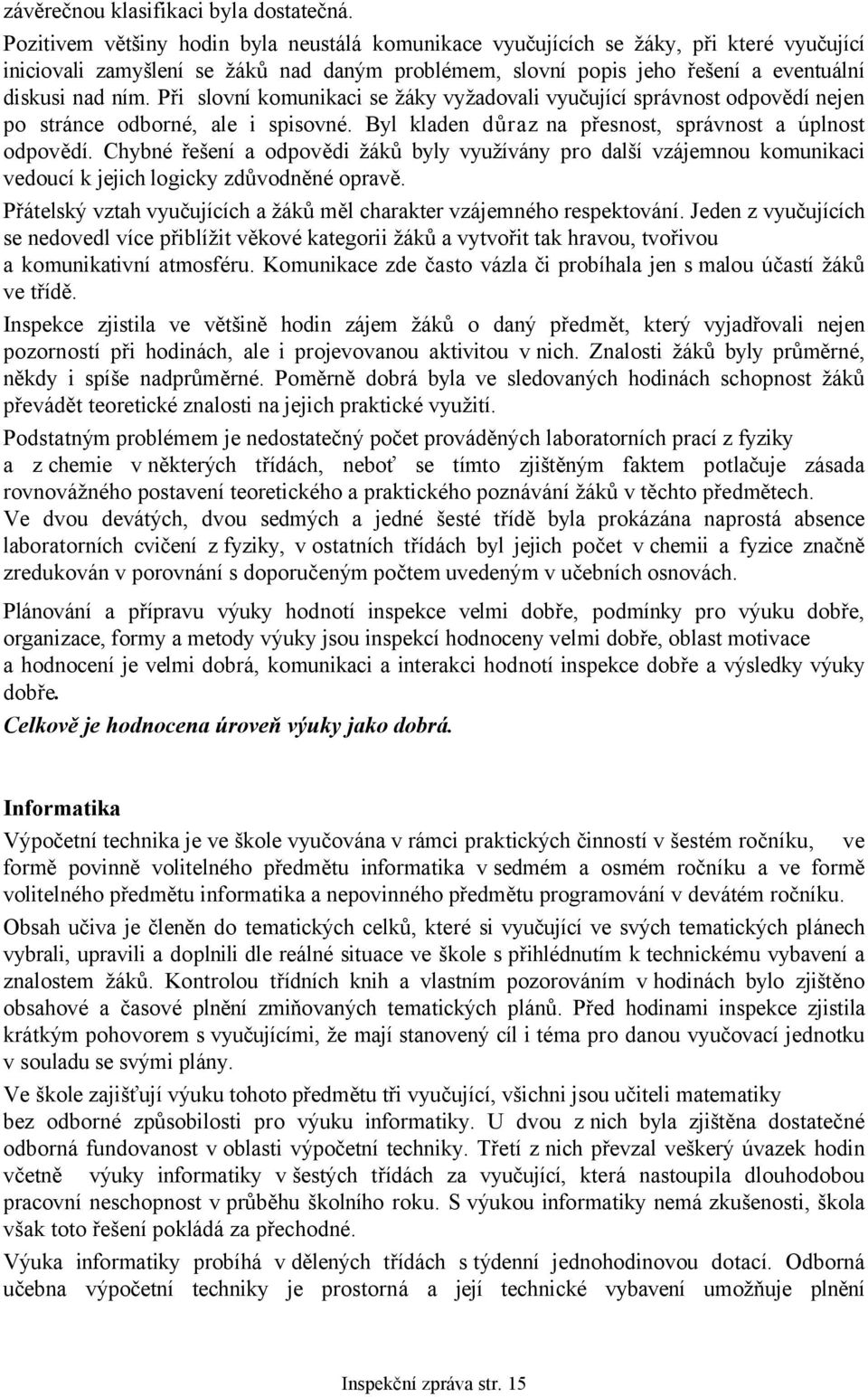 Při slovní komunikaci se žáky vyžadovali vyučující správnost odpovědí nejen po stránce odborné, ale i spisovné. Byl kladen důraz na přesnost, správnost a úplnost odpovědí.