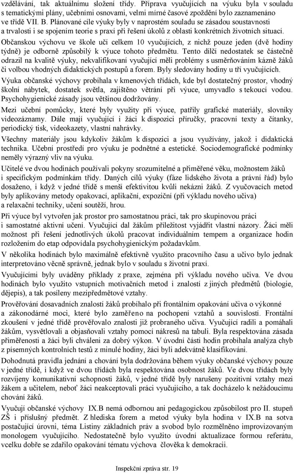 Občanskou výchovu ve škole učí celkem 10 vyučujících, z nichž pouze jeden (dvě hodiny týdně) je odborně způsobilý k výuce tohoto předmětu.