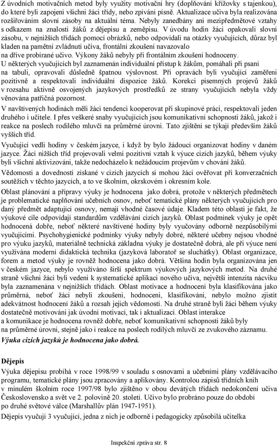 V úvodu hodin žáci opakovali slovní zásobu, v nejnižších třídách pomocí obrázků, nebo odpovídali na otázky vyučujících, důraz byl kladen na pamětní zvládnutí učiva, frontální zkoušení navazovalo na