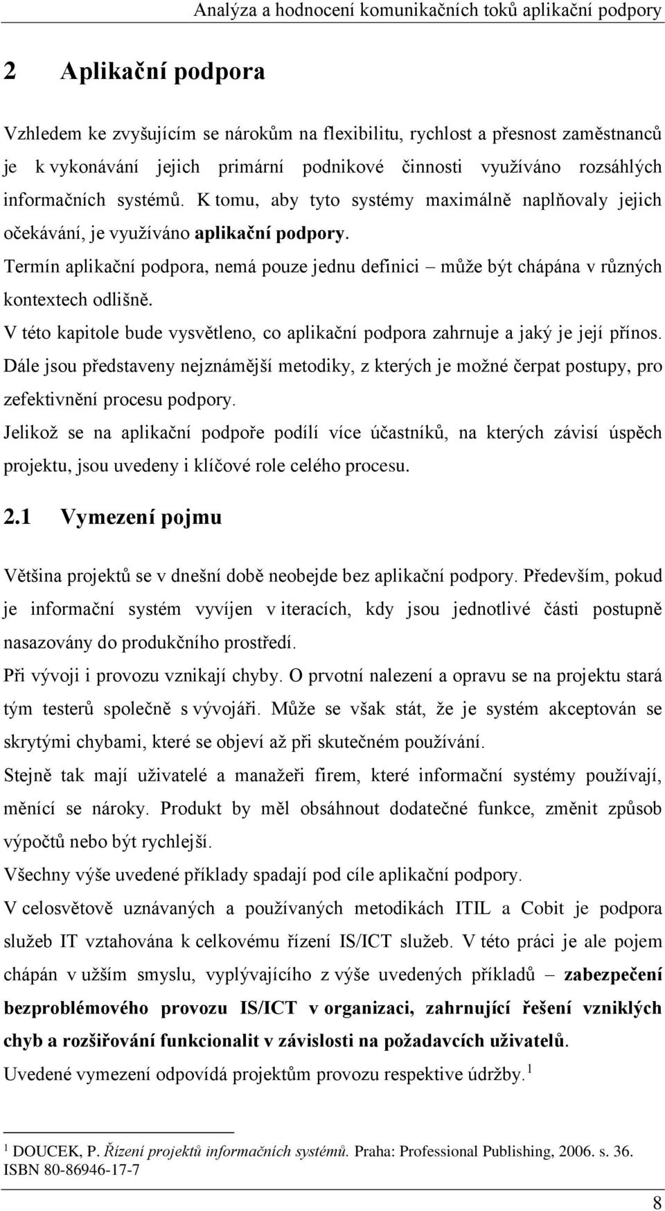 V této kapitole bude vysvětleno, co aplikační podpora zahrnuje a jaký je její přínos. Dále jsou představeny nejznámější metodiky, z kterých je možné čerpat postupy, pro zefektivnění procesu podpory.