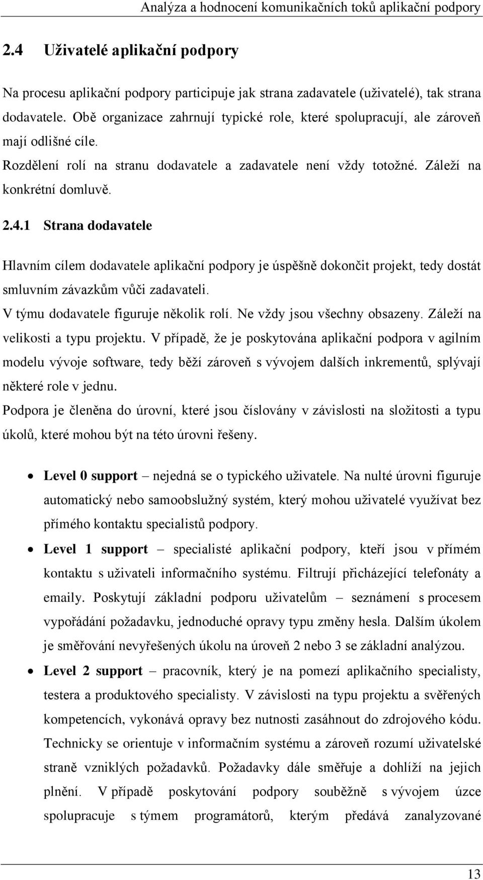 1 Strana dodavatele Hlavním cílem dodavatele aplikační podpory je úspěšně dokončit projekt, tedy dostát smluvním závazkům vůči zadavateli. V týmu dodavatele figuruje několik rolí.