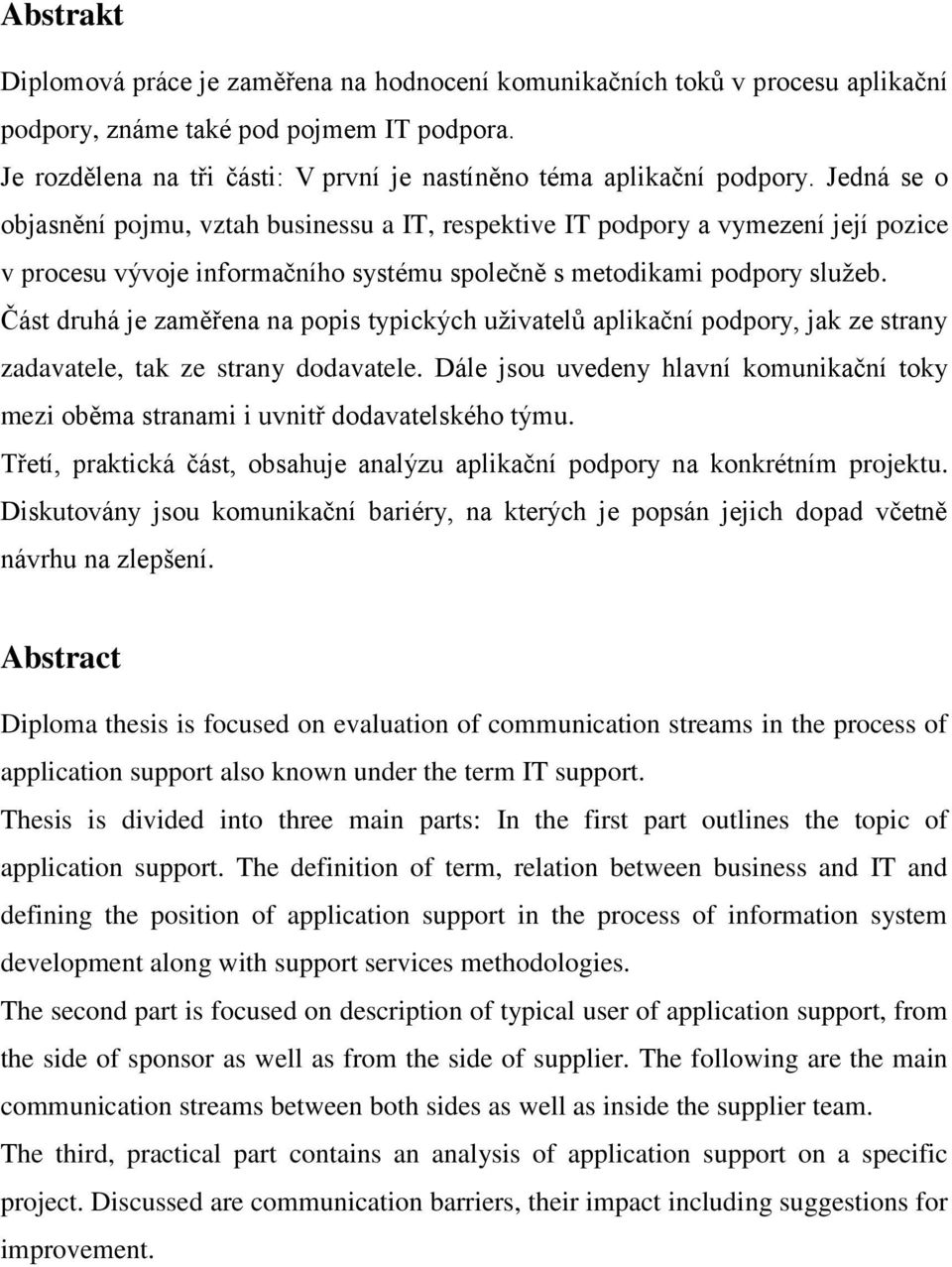 Jedná se o objasnění pojmu, vztah businessu a IT, respektive IT podpory a vymezení její pozice v procesu vývoje informačního systému společně s metodikami podpory služeb.