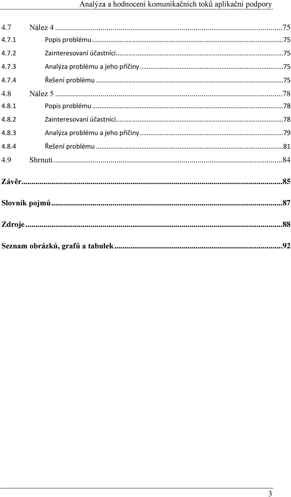 .. 78 4.8.3 Analýza problému a jeho příčiny... 79 4.8.4 Řešení problému... 81 4.9 Shrnutí... 84 Závěr.