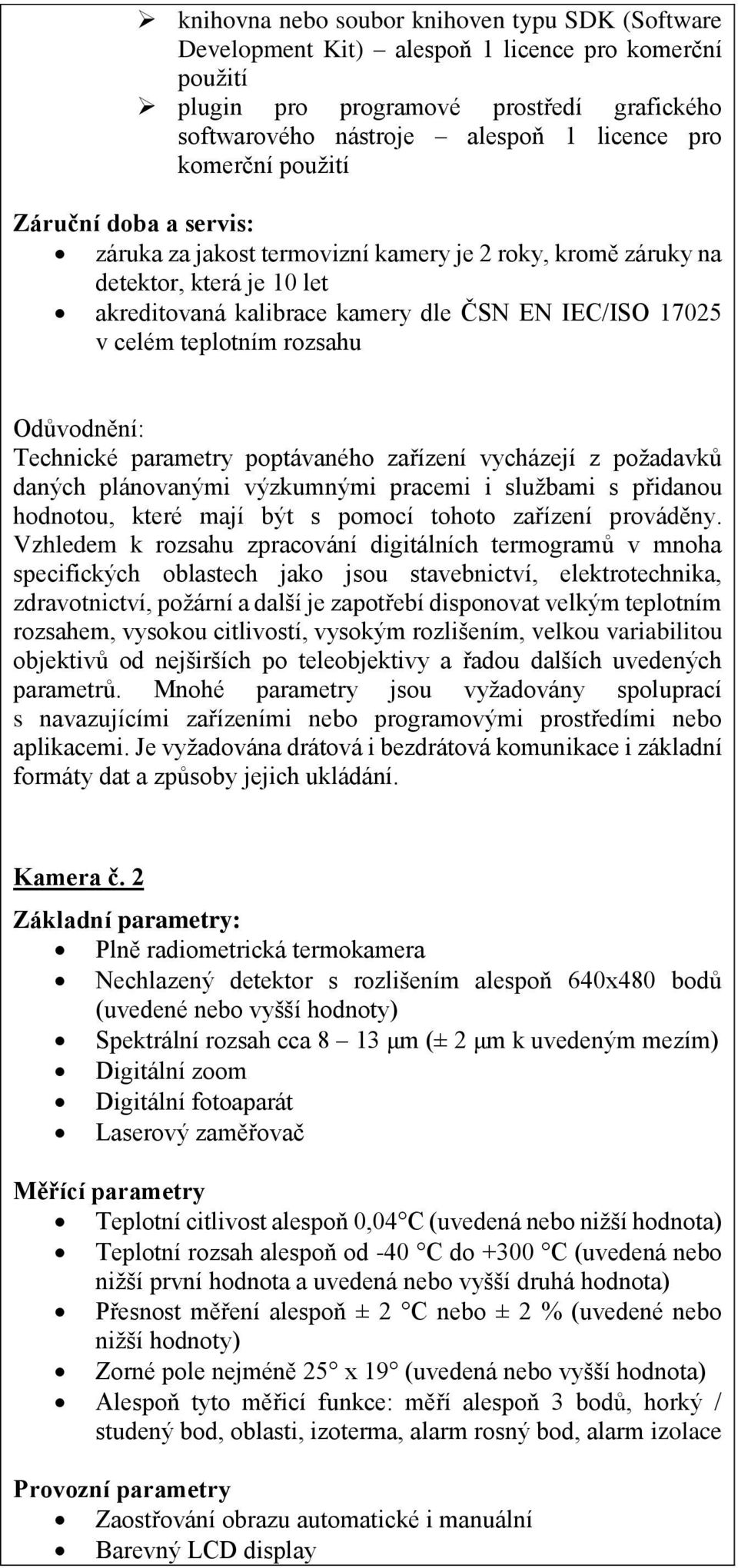 teplotním rozsahu Odůvodnění: Technické parametry poptávaného zařízení vycházejí z požadavků daných plánovanými výzkumnými pracemi i službami s přidanou hodnotou, které mají být s pomocí tohoto