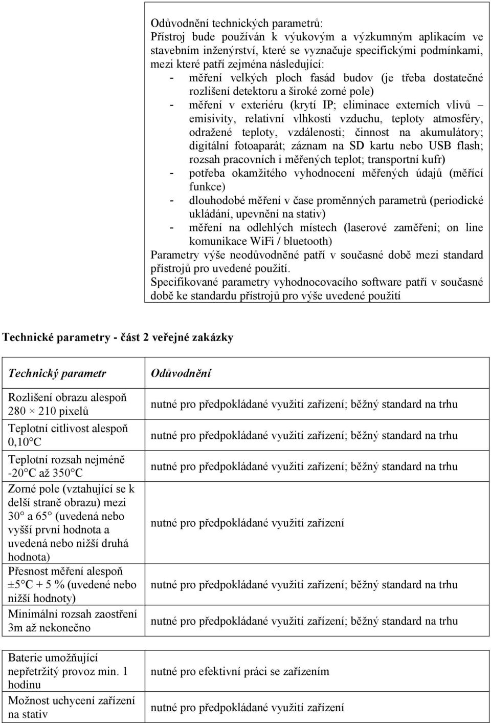 atmosféry, odražené teploty, vzdálenosti; činnost na akumulátory; digitální fotoaparát; záznam na SD kartu nebo USB flash; rozsah pracovních i měřených teplot; transportní kufr) - potřeba okamžitého