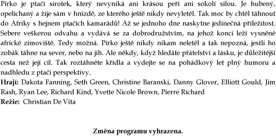 Sebere veškerou odvahu a vydává se za dobrodružstvím, na jehož konci leží vysněné africké zimoviště. Tedy možná.