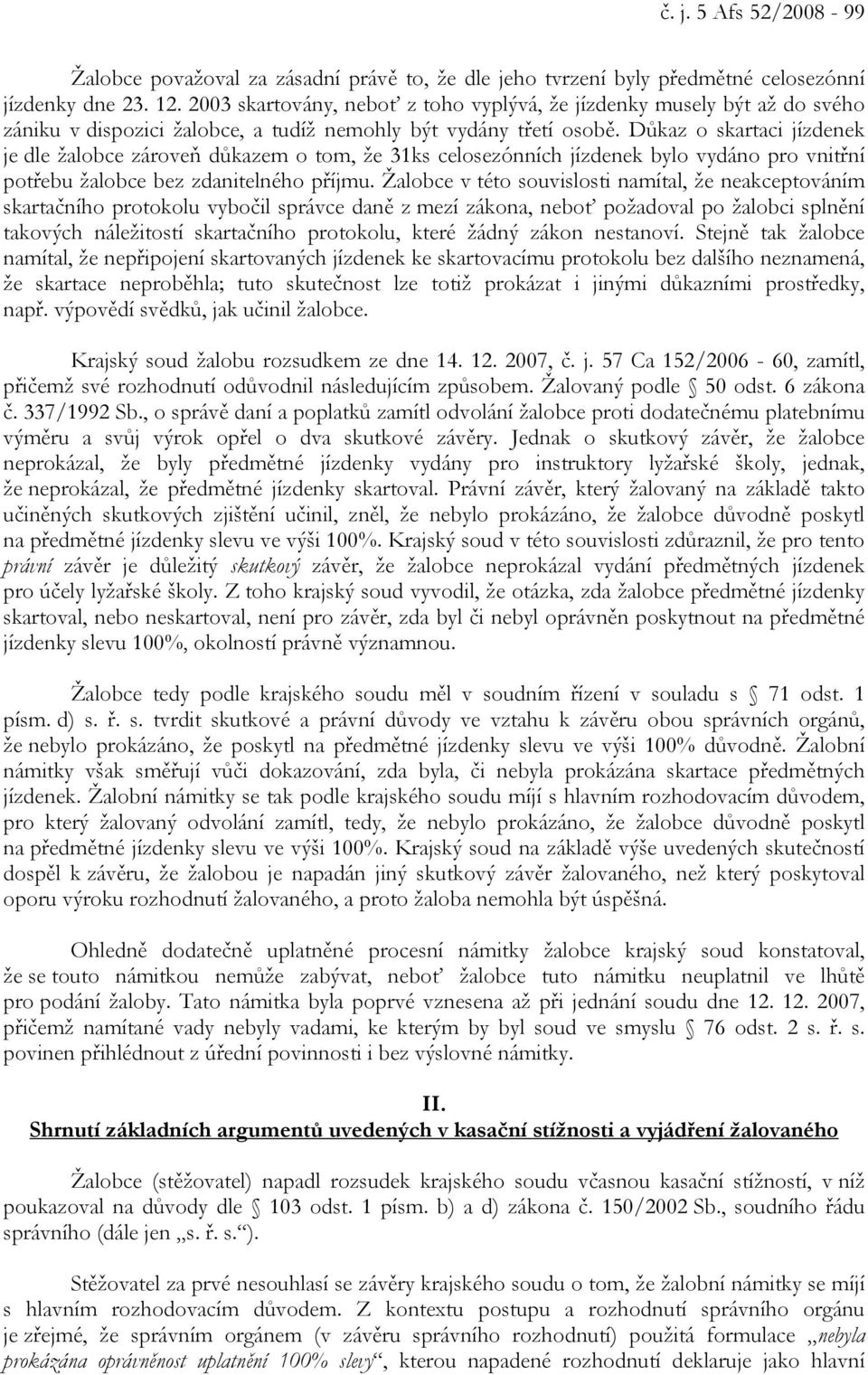 Důkaz o skartaci jízdenek je dle žalobce zároveň důkazem o tom, že 31ks celosezónních jízdenek bylo vydáno pro vnitřní potřebu žalobce bez zdanitelného příjmu.