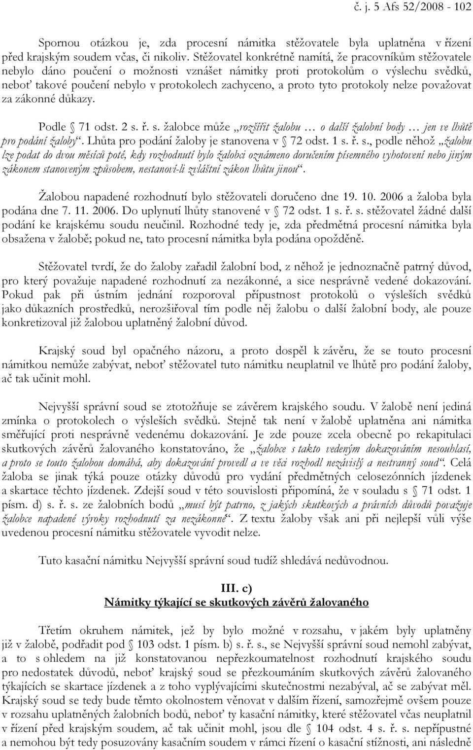 tyto protokoly nelze považovat za zákonné důkazy. Podle 71 odst. 2 s. ř. s. žalobce může rozšířit žalobu o další žalobní body jen ve lhůtě pro podání žaloby.