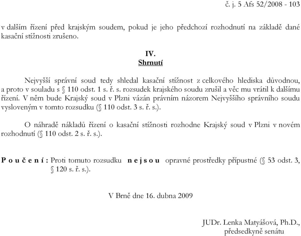V něm bude Krajský soud v Plzni vázán právním názorem Nejvyššího správního soudu vysloveným v tomto rozsudku ( 110 odst. 3 s. ř. s.).