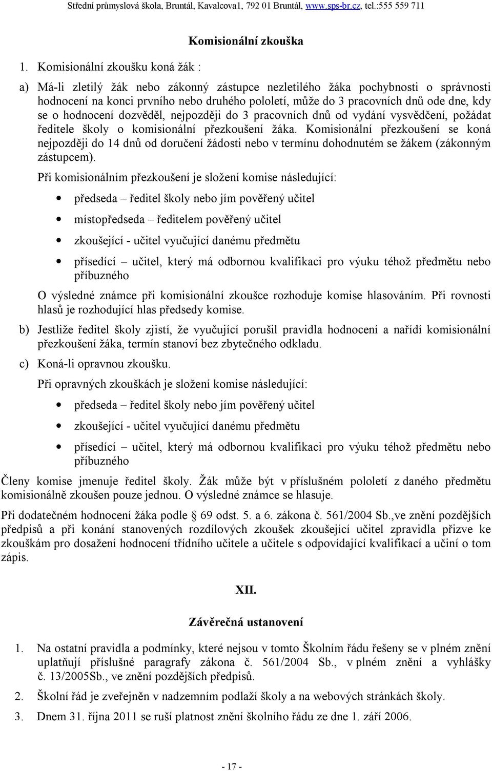 Komisionální přezkoušení se koná nejpozději do 14 dnů od doručení žádosti nebo v termínu dohodnutém se žákem (zákonným zástupcem).