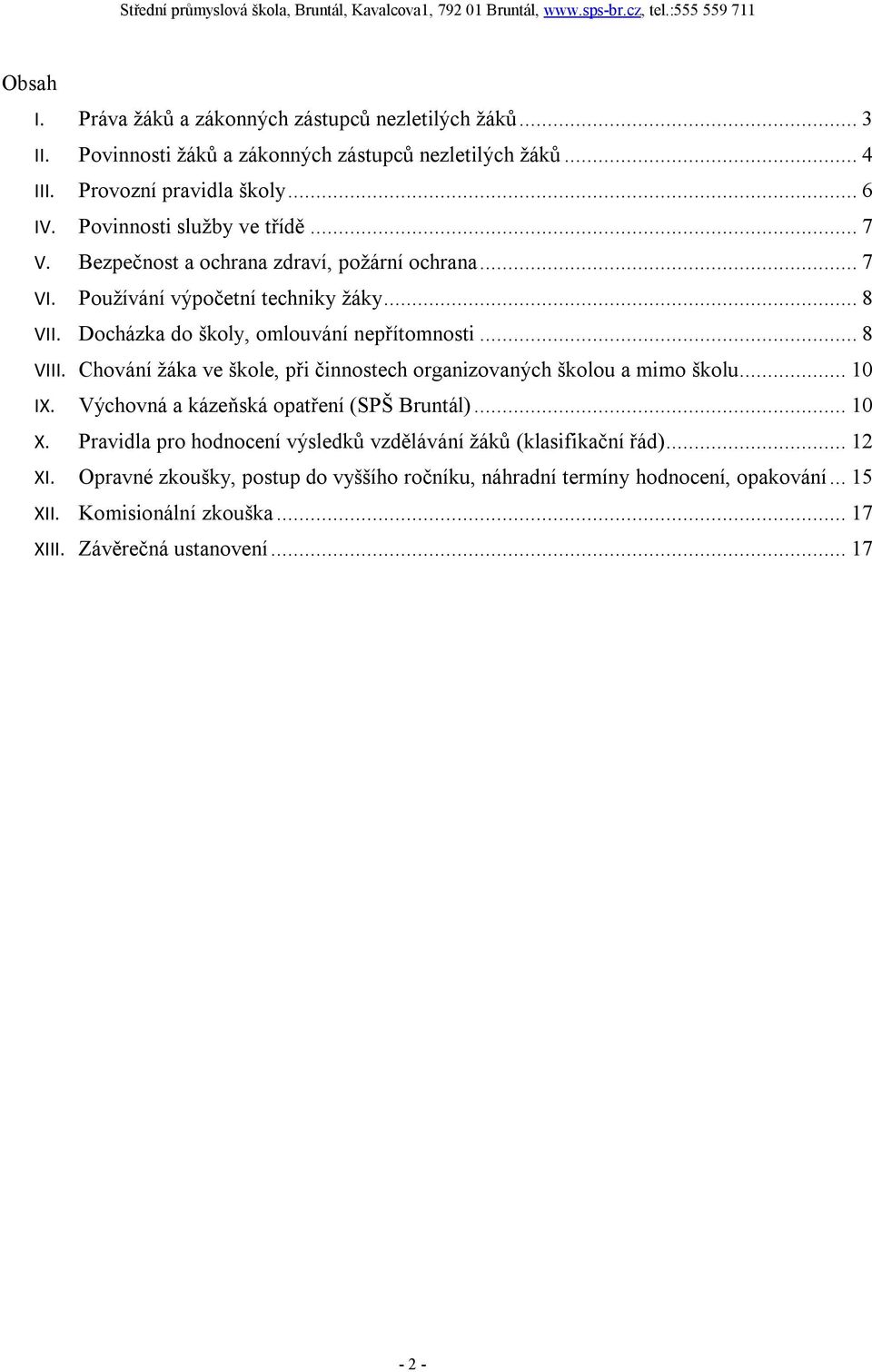 ..8 VIII. Chování žáka ve škole, při činnostech organizovaných školou a mimo školu...10 IX. Výchovná a kázeňská opatření (SPŠ Bruntál)...10 X.