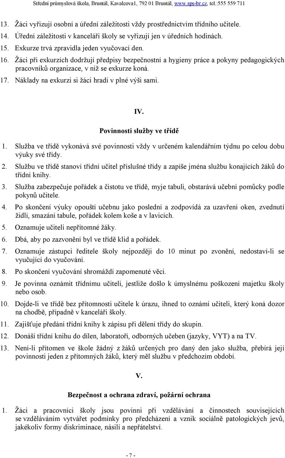 Náklady na exkurzi si žáci hradí v plné výši sami. IV. Povinnosti služby ve třídě 1. Služba ve třídě vykonává své povinnosti vždy v určeném kalendářním týdnu po celou dobu výuky své třídy. 2.