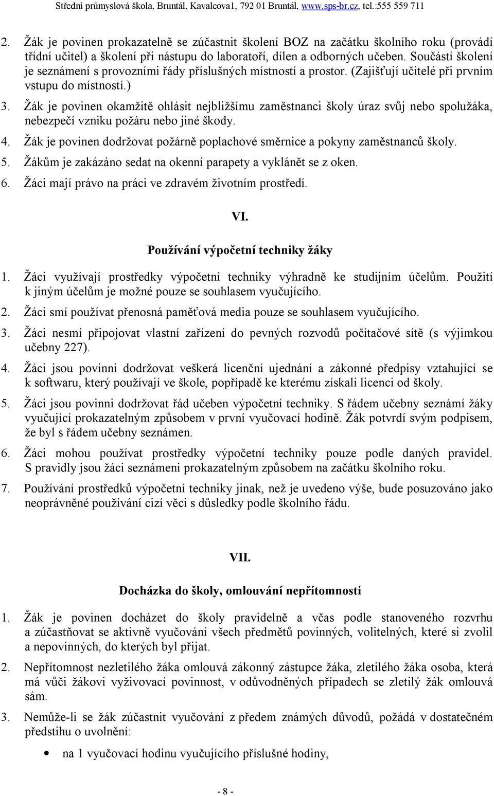 Žák je povinen okamžitě ohlásit nejbližšímu zaměstnanci školy úraz svůj nebo spolužáka, nebezpečí vzniku požáru nebo jiné škody. 4.