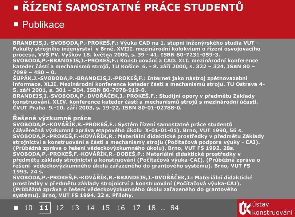 září 2000, s. 322 324. ISBN 80 7099 480 0. ŠUPÁK,J.-SVOBODA,P.-BRANDEJS,J.-PROKEŠ,F.: Internet jako nástroj zpětnovazební informace. XLII. Mezinárodní konference kateder částí a mechanismů strojů.