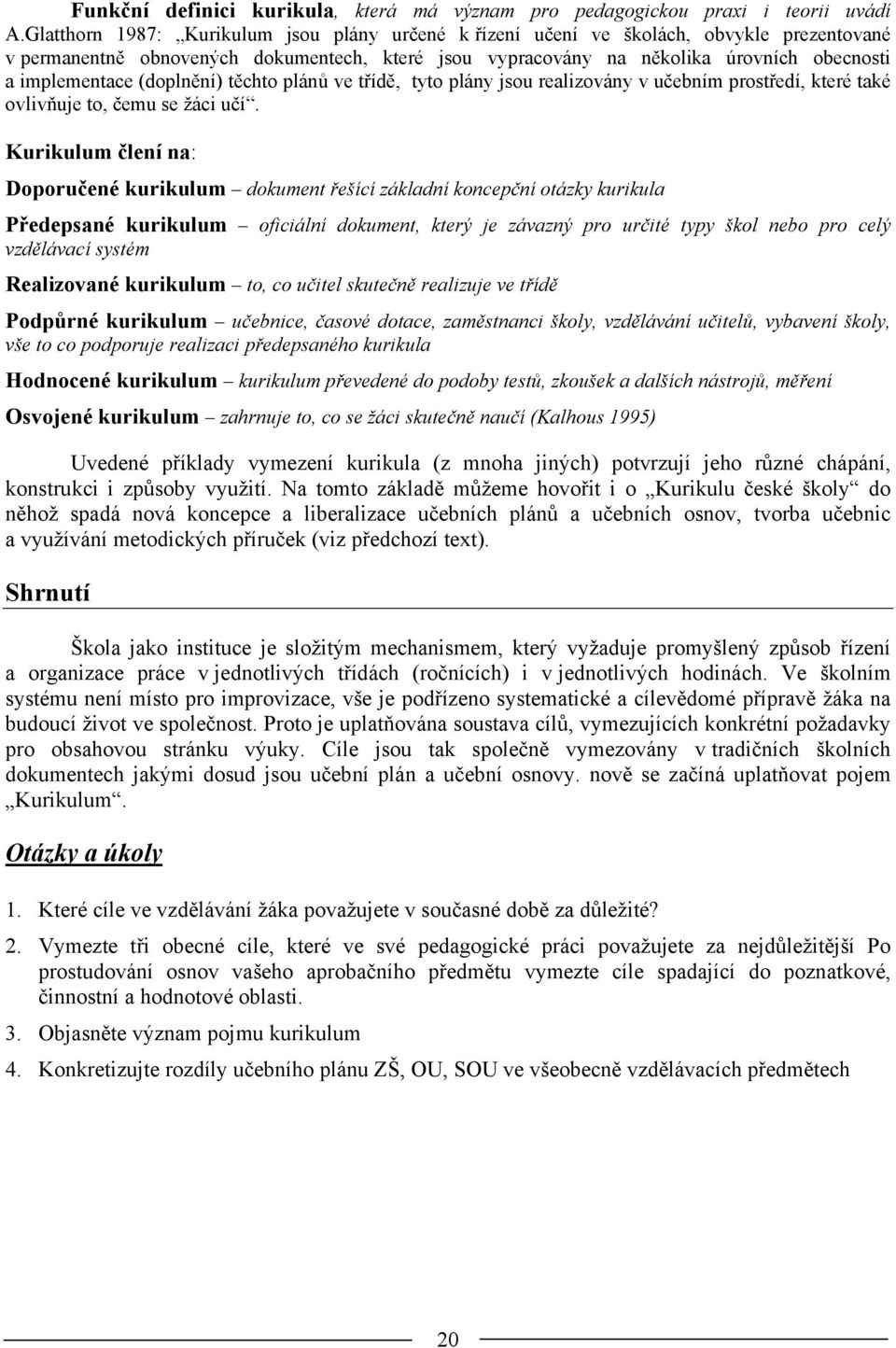 (doplnění) těchto plánů ve třídě, tyto plány jsou realizovány v učebním prostředí, které také ovlivňuje to, čemu se žáci učí.