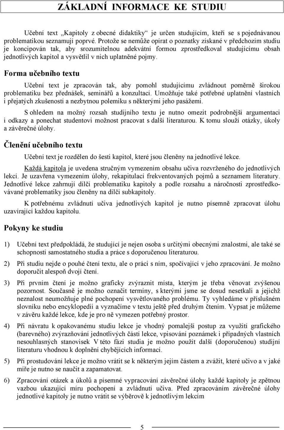 uplatněné pojmy. Forma učebního textu Učební text je zpracován tak, aby pomohl studujícímu zvládnout poměrně širokou problematiku bez přednášek, seminářů a konzultací.