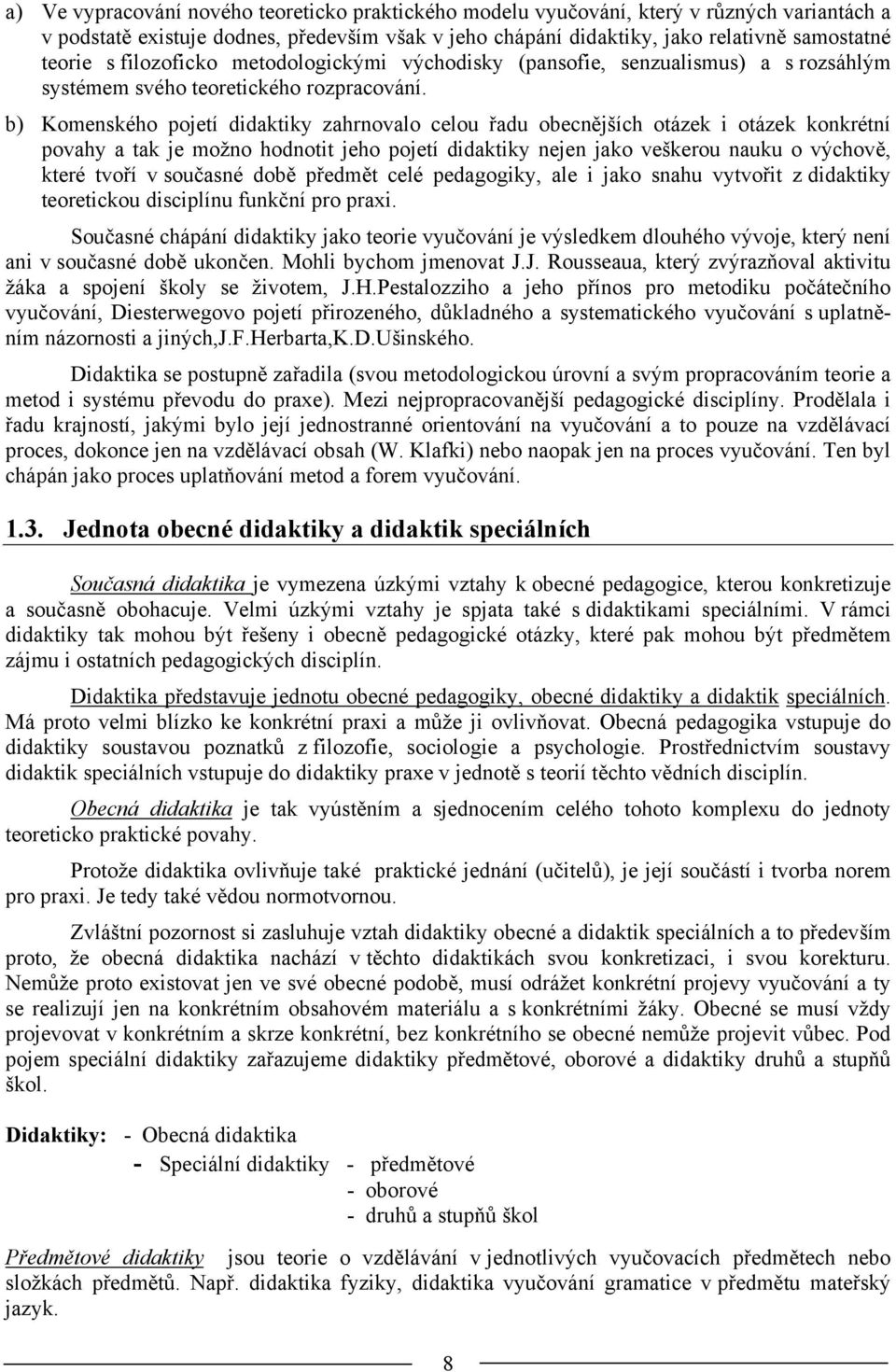 b) Komenského pojetí didaktiky zahrnovalo celou řadu obecnějších otázek i otázek konkrétní povahy a tak je možno hodnotit jeho pojetí didaktiky nejen jako veškerou nauku o výchově, které tvoří v