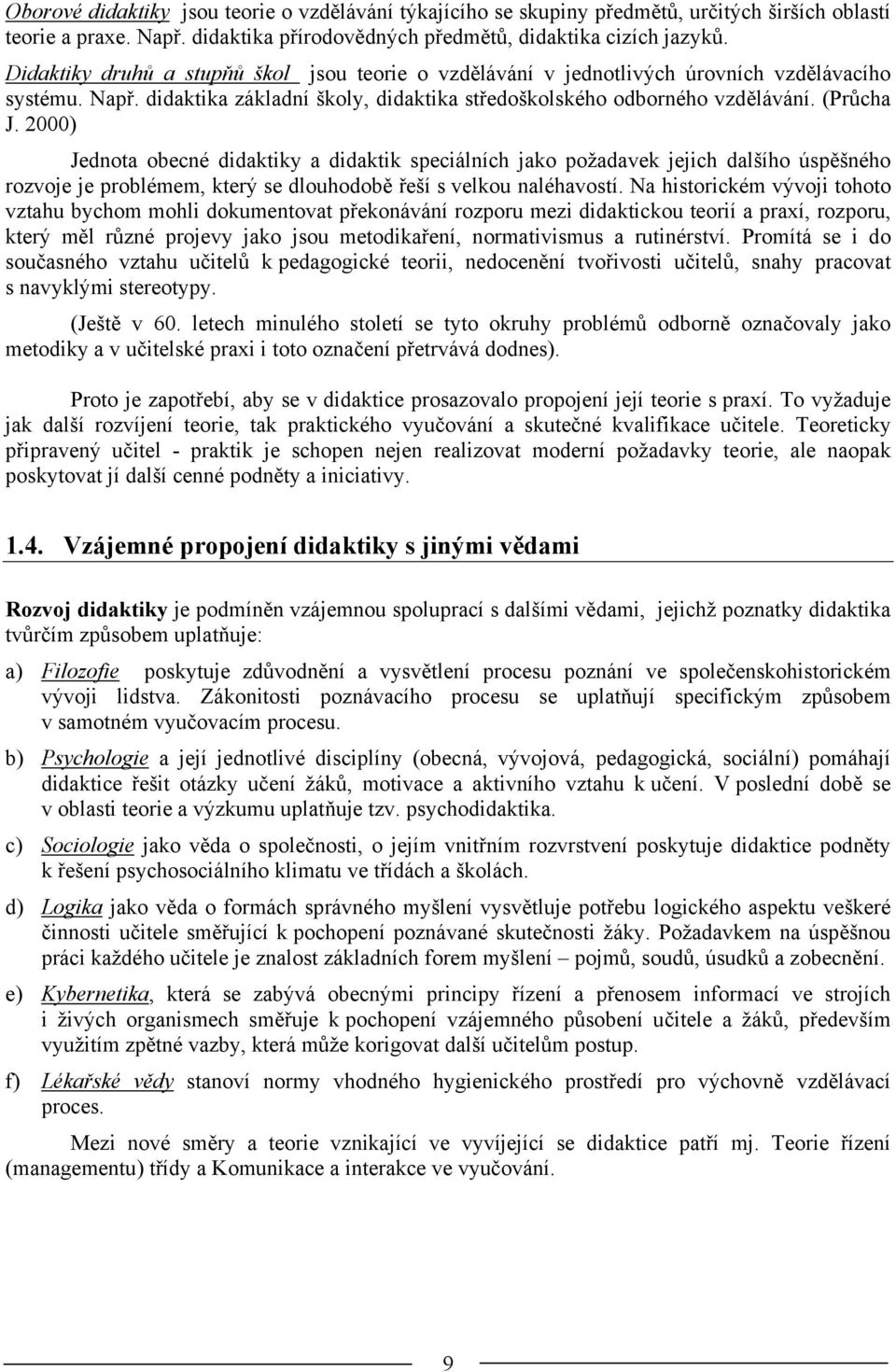 2000) Jednota obecné didaktiky a didaktik speciálních jako požadavek jejich dalšího úspěšného rozvoje je problémem, který se dlouhodobě řeší s velkou naléhavostí.