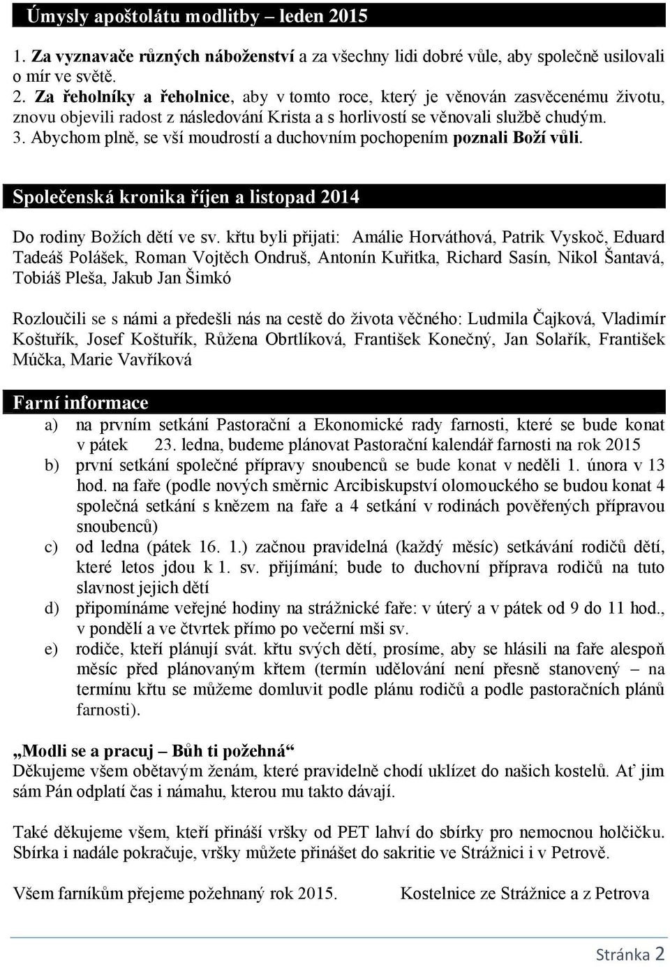 Za řeholníky a řeholnice, aby v tomto roce, který je věnován zasvěcenému životu, znovu objevili radost z následování Krista a s horlivostí se věnovali službě chudým. 3.