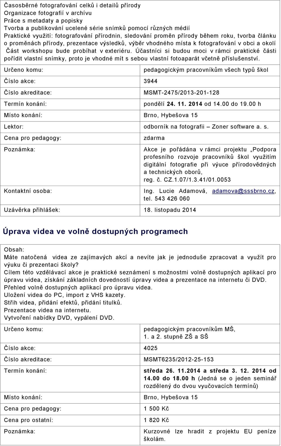 v exteriéru. Účastníci si budou moci v rámci praktické části pořídit vlastní snímky, proto je vhodné mít s sebou vlastní fotoaparát včetně příslušenství.