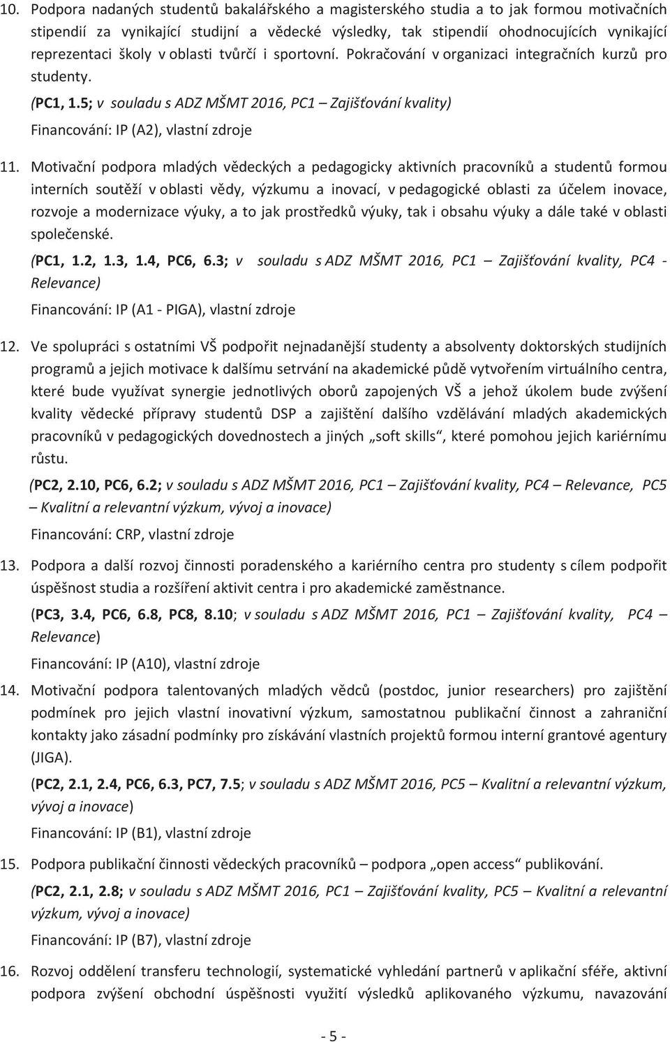 Motiva ní podpora mladých v deckých a pedagogicky aktivních pracovník a student formou interních sout ží v oblasti v dy, výzkumu a inovací, v pedagogické oblasti za ú elem inovace, rozvoje a