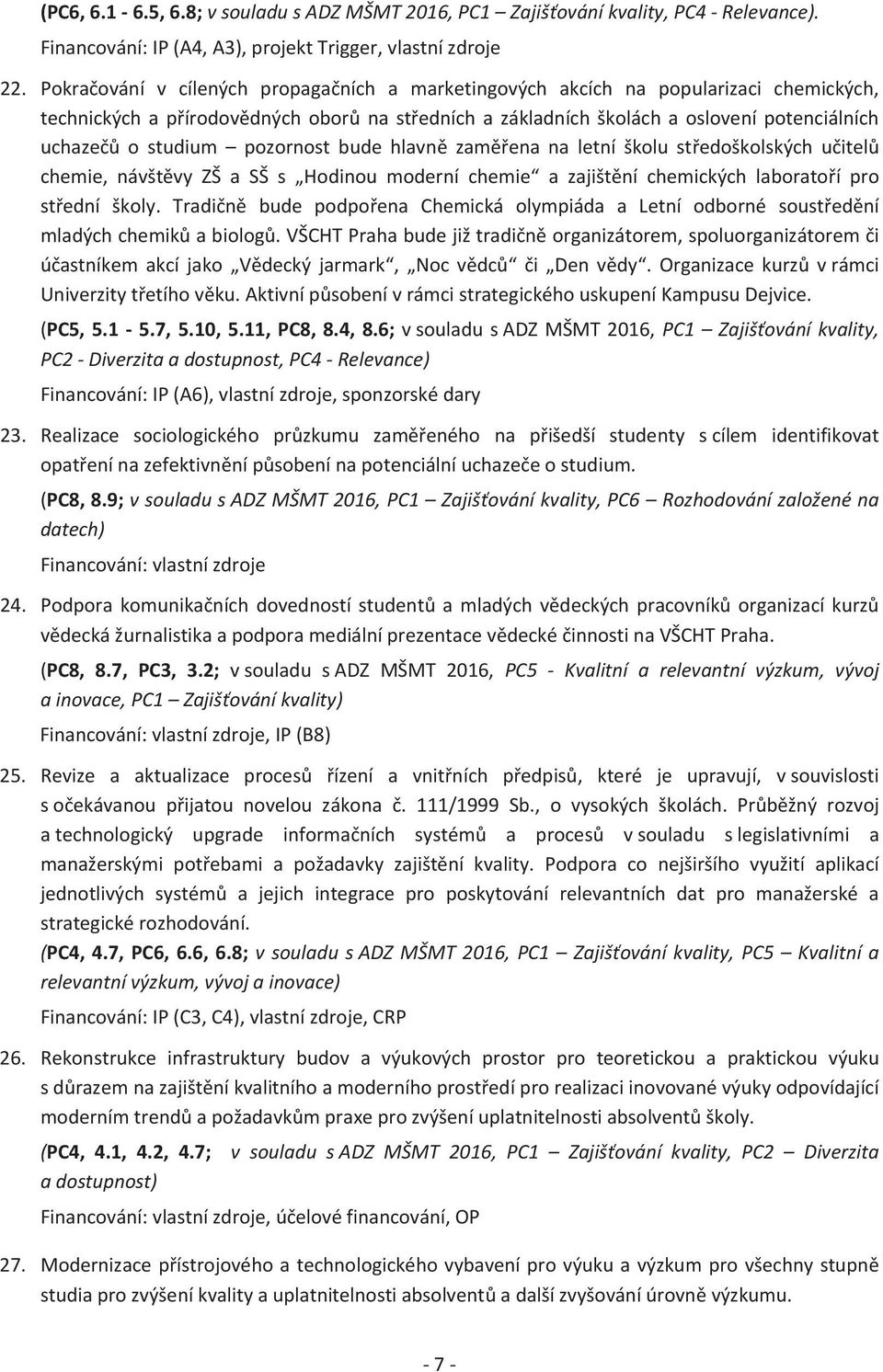 pozornost bude hlavn zam ena na letní školu st edoškolských u itel chemie, návšt vy ZŠ a SŠ s Hodinou moderní chemie a zajišt ní chemických laborato í pro st ední školy.