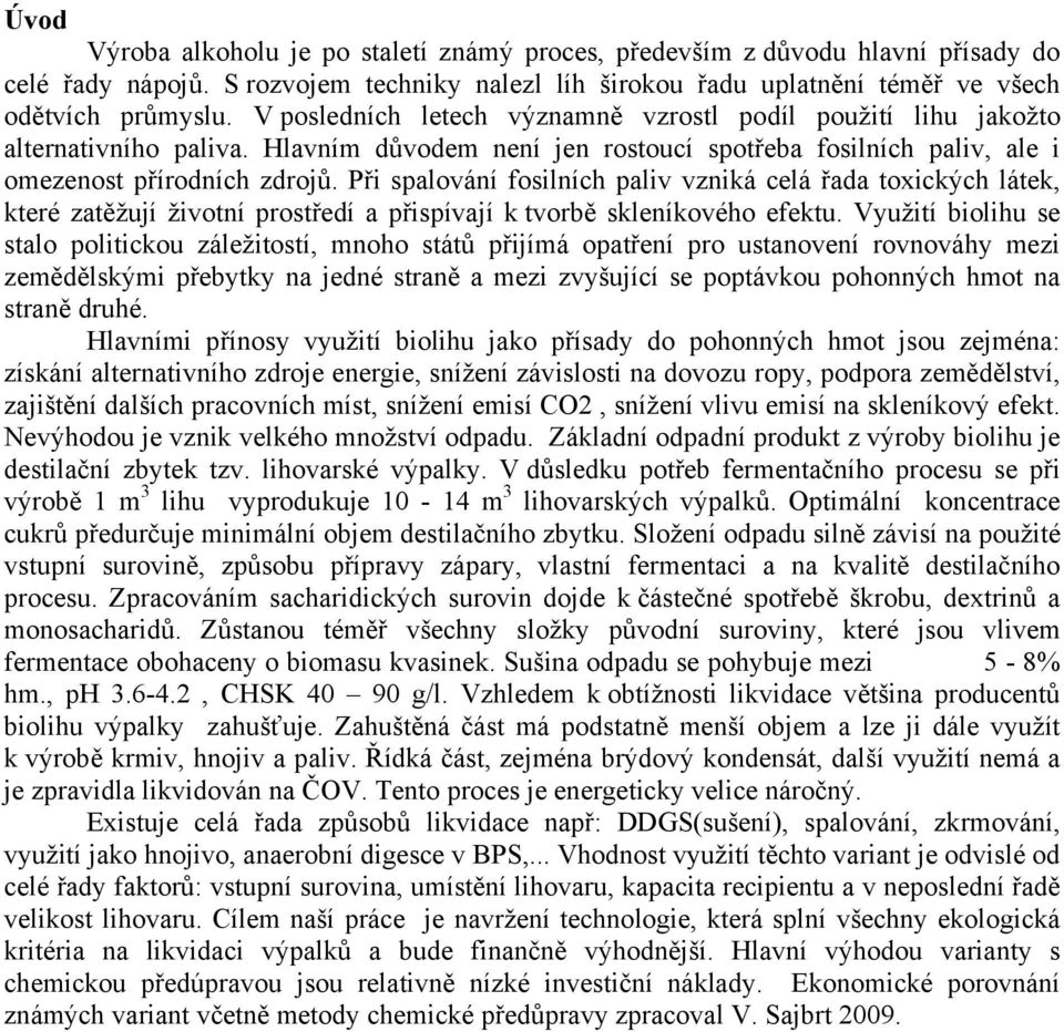 Při spalování fosilních paliv vzniká celá řada toxických látek, které zatěžují životní prostředí a přispívají k tvorbě skleníkového efektu.