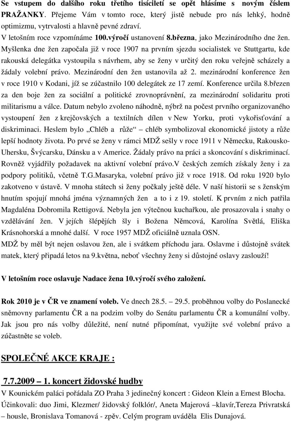 Myšlenka dne žen započala již v roce 1907 na prvním sjezdu socialistek ve Stuttgartu, kde rakouská delegátka vystoupila s návrhem, aby se ženy v určitý den roku veřejně scházely a žádaly volební