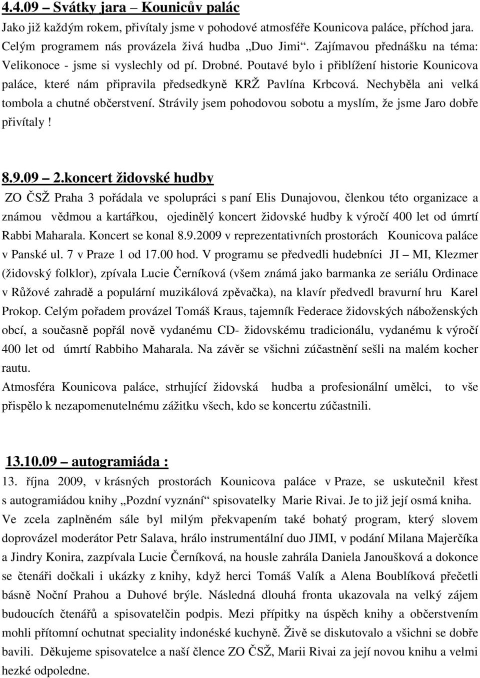 Nechyběla ani velká tombola a chutné občerstvení. Strávily jsem pohodovou sobotu a myslím, že jsme Jaro dobře přivítaly! 8.9.09 2.