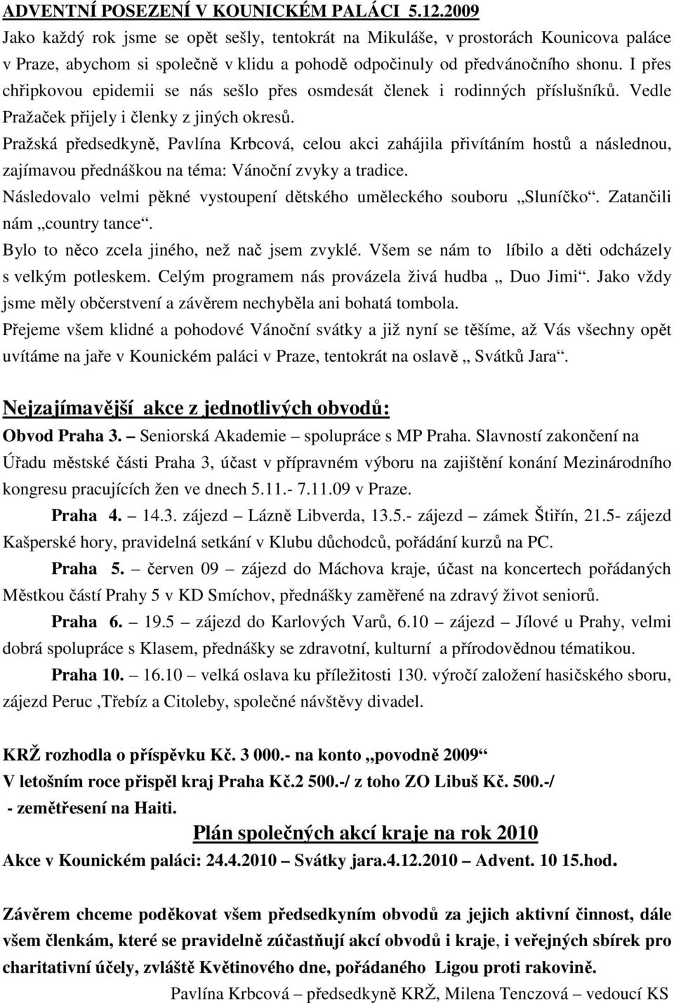 I přes chřipkovou epidemii se nás sešlo přes osmdesát členek i rodinných příslušníků. Vedle Pražaček přijely i členky z jiných okresů.