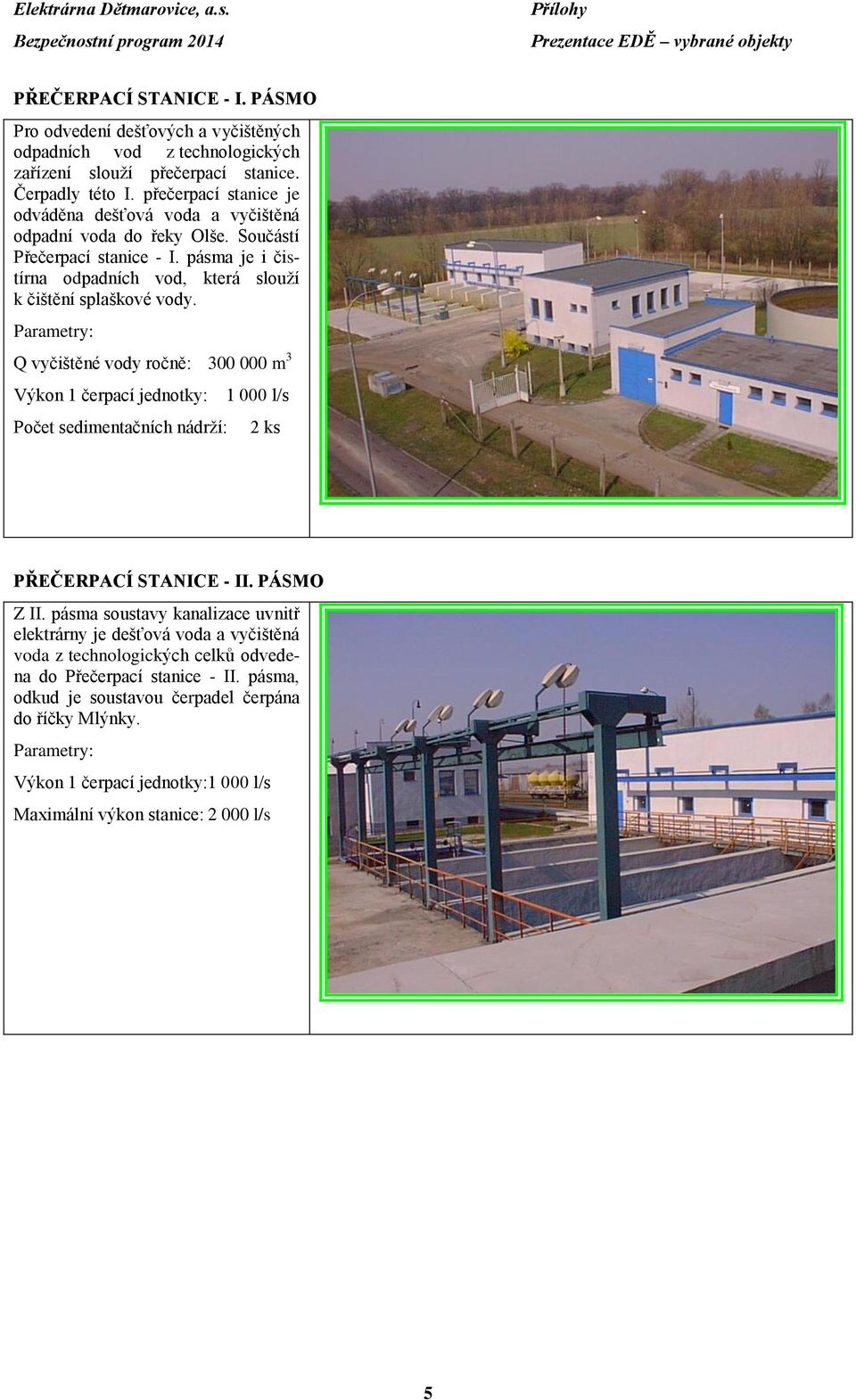 Q vyčištěné vody ročně: 300 000 m 3 Výkon 1 čerpací jednotky: Počet sedimentačních nádrží: 1 000 l/s 2 ks PŘEČERPACÍ STANICE - II. PÁSMO Z II.