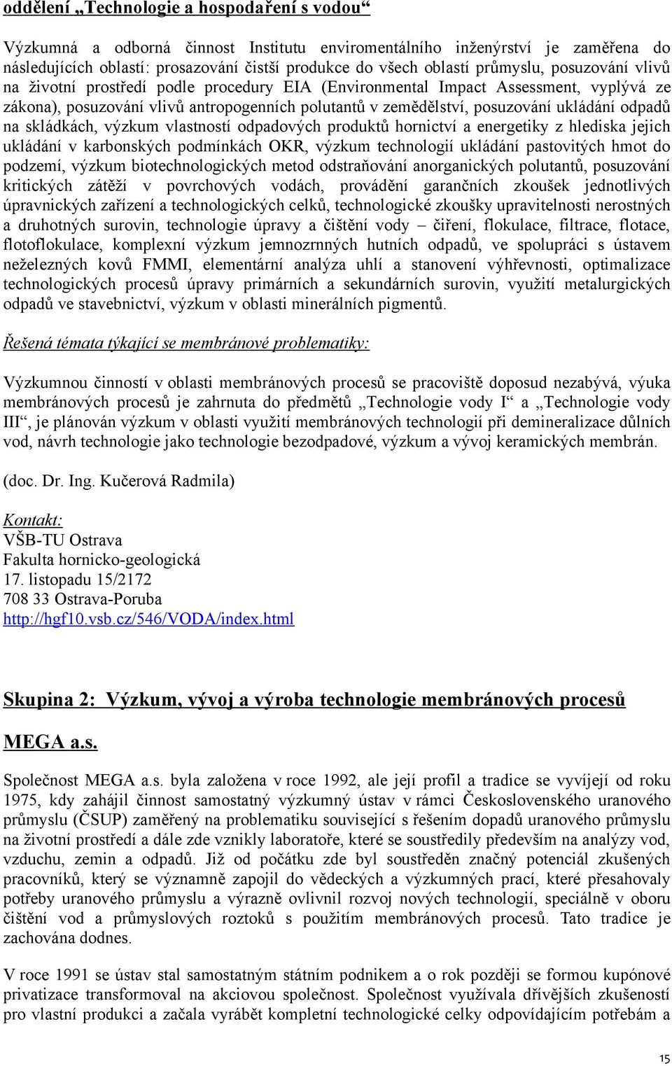 odpadů na skládkách, výzkum vlastností odpadových produktů hornictví a energetiky z hlediska jejich ukládání v karbonských podmínkách OKR, výzkum technologií ukládání pastovitých hmot do podzemí,