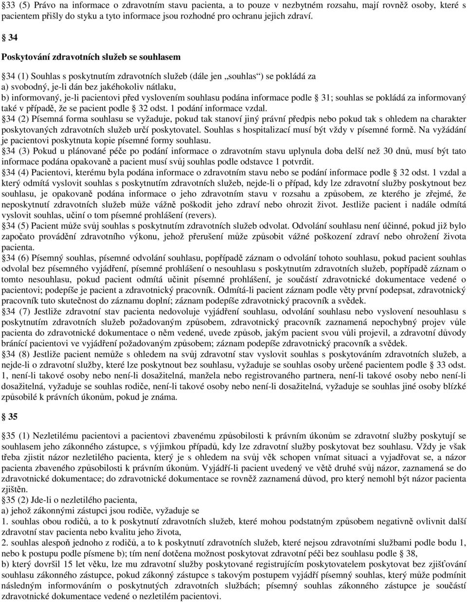 pacientovi před vyslovením souhlasu podána informace podle 31; souhlas se pokládá za informovaný také v případě, že se pacient podle 32 odst. 1 podání informace vzdal.