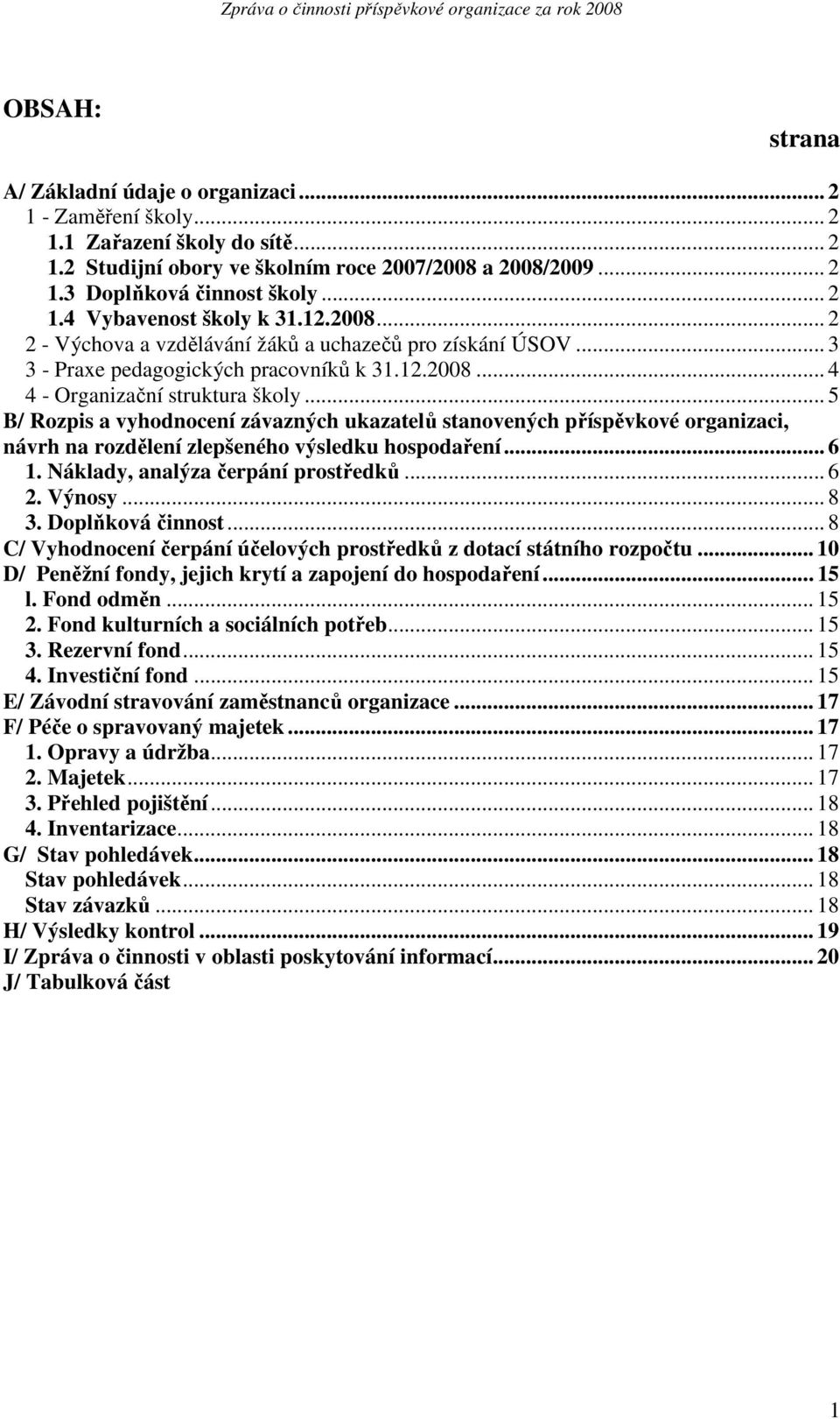 .. 5 B/ Rozpis a vyhodnocení závazných ukazatelů stanovených příspěvkové organizaci, návrh na rozdělení zlepšeného výsledku hospodaření... 6 1. Náklady, analýza čerpání prostředků... 6 2. Výnosy... 8 3.