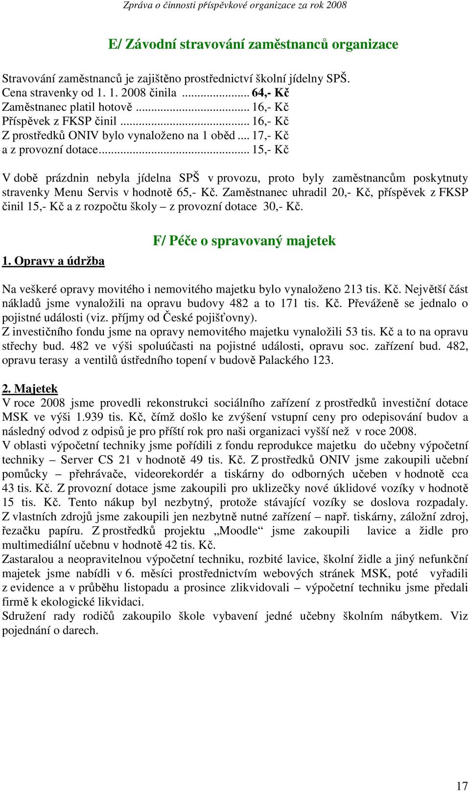 .. 15,- Kč V době prázdnin nebyla jídelna SPŠ v provozu, proto byly zaměstnancům poskytnuty stravenky Menu Servis v hodnotě 65,- Kč.