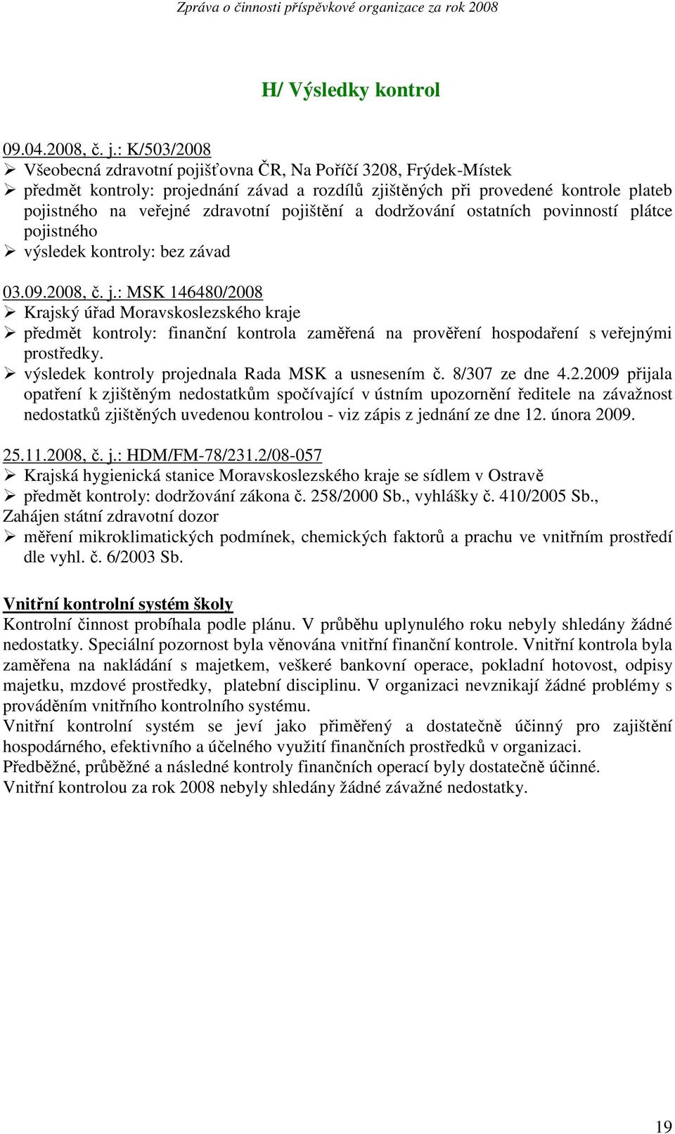 pojištění a dodržování ostatních povinností plátce pojistného výsledek kontroly: bez závad 03.09.2008, č. j.