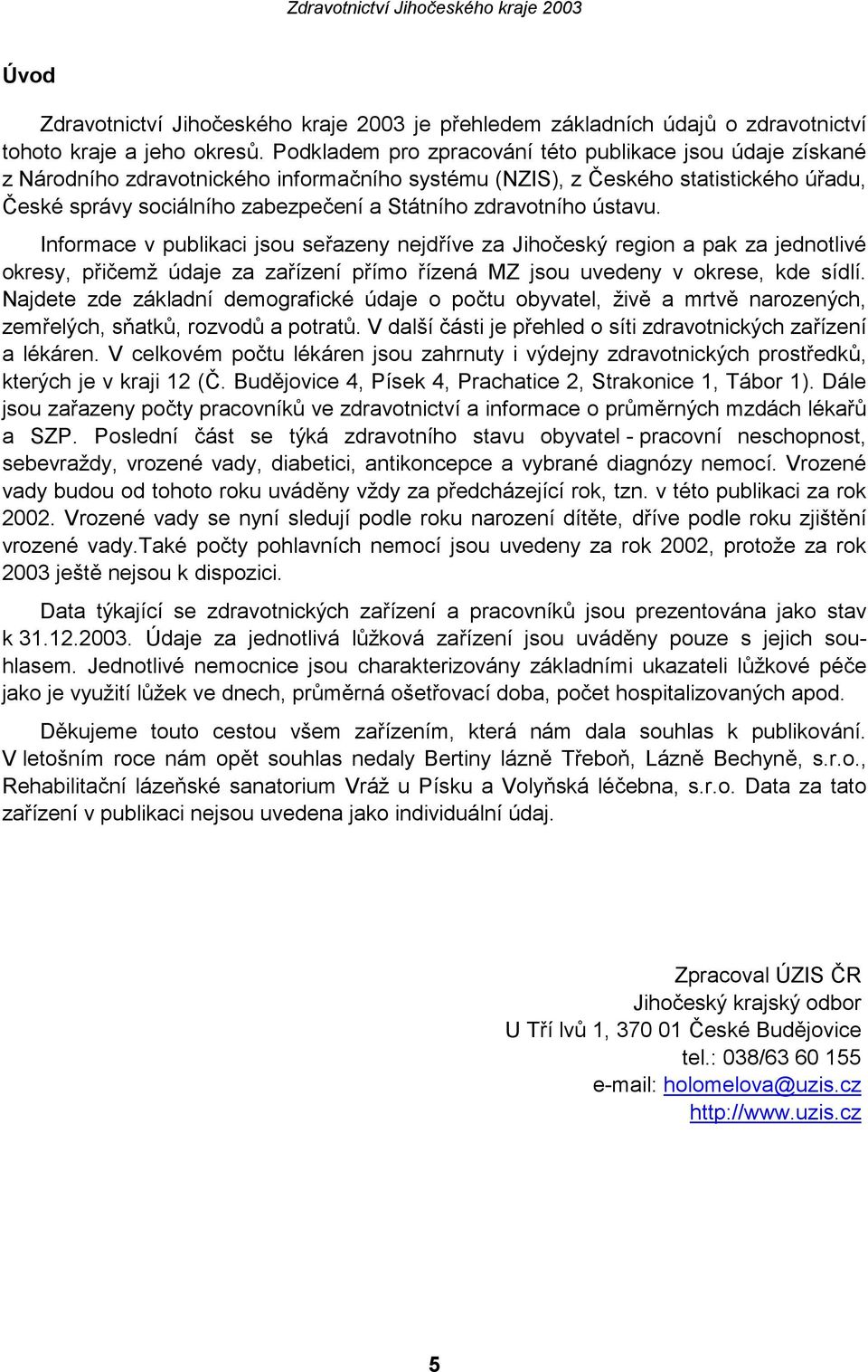 zdravotního ústavu. Informace v publikaci jsou seřazeny nejdříve za Jihočeský region a pak za jednotlivé okresy, přičemž údaje za zařízení přímo řízená MZ jsou uvedeny v okrese, kde sídlí.