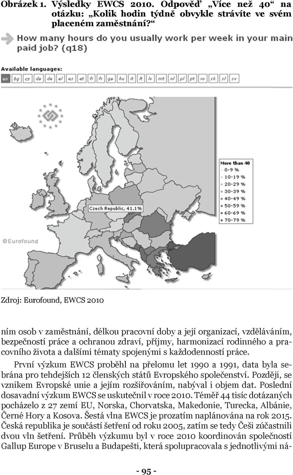 dalšími tématy spojenými s každodenností práce. První výzkum EWCS proběhl na přelomu let 1990 a 1991, data byla sebrána pro tehdejších 12 členských států Evropského společenství.