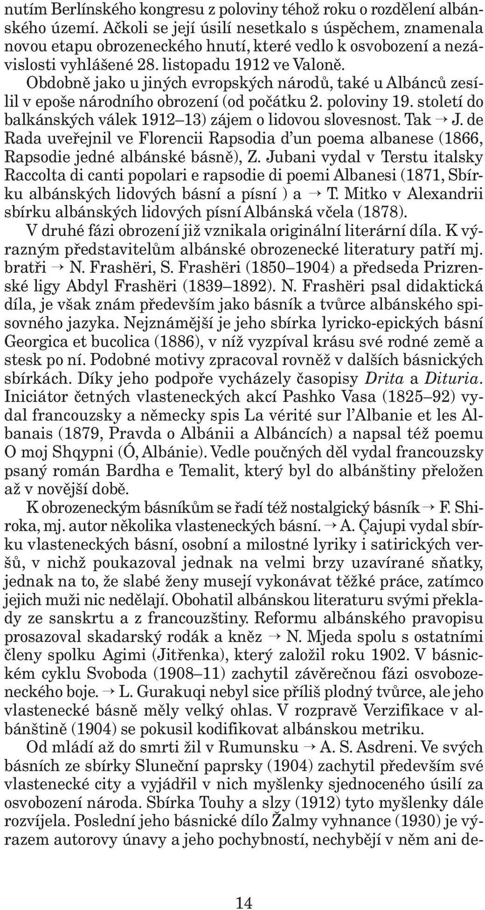 Obdobně jako u jiných evropských národů, také u Albánců zesílil v epoše národního obrození (od počátku 2. poloviny 19. století do balkánských válek 1912 13) zájem o lidovou slovesnost. Tak J.