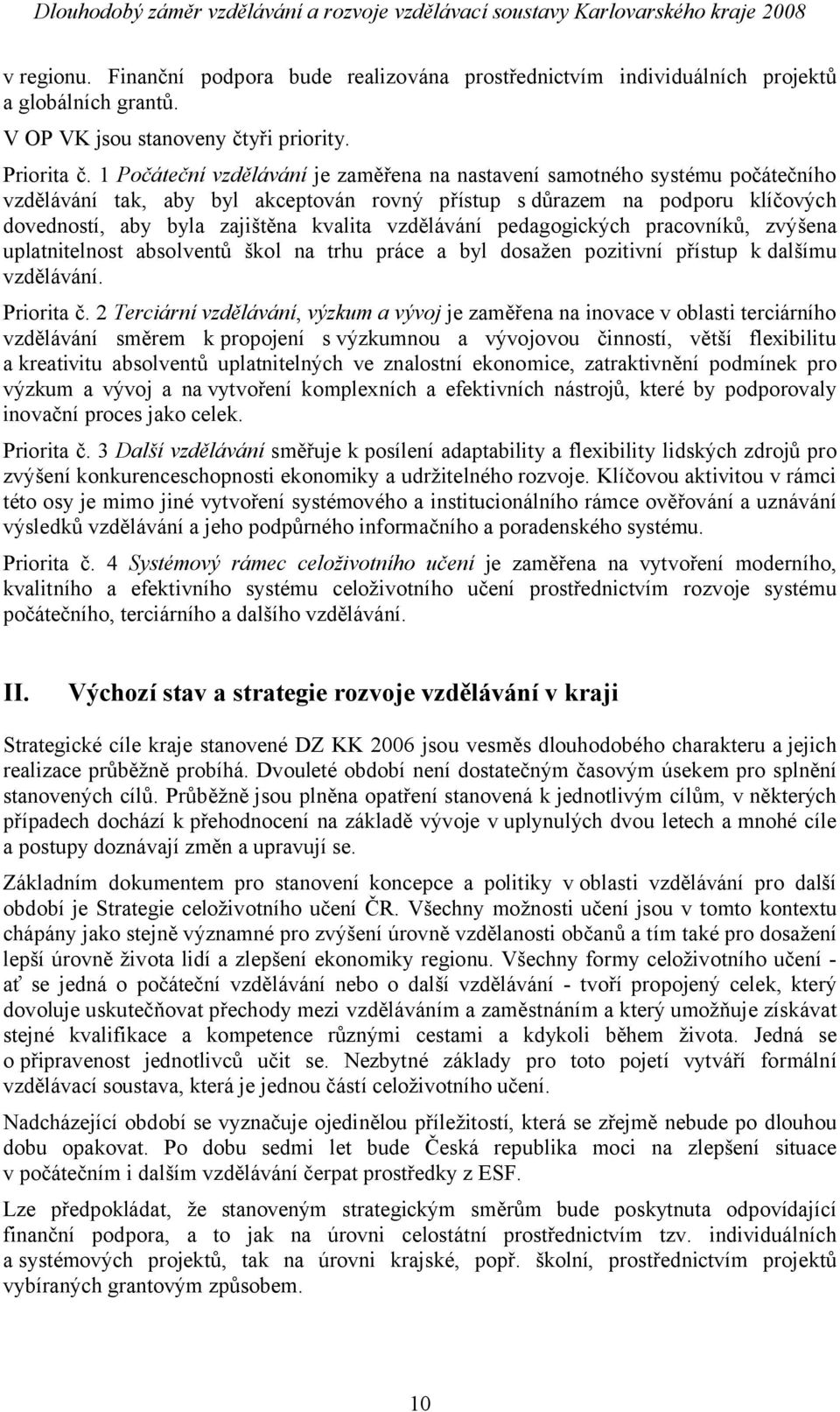 vzdělávání pedagogických pracovníků, zvýšena uplatnitelnost absolventů škol na trhu práce a byl dosažen pozitivní přístup k dalšímu vzdělávání. Priorita č.