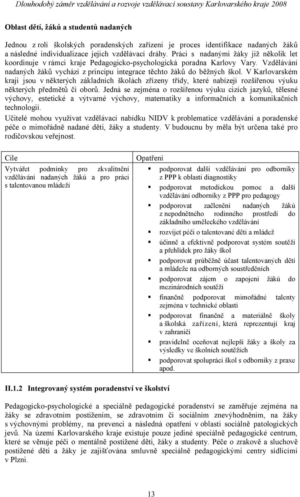 V Karlovarském kraji jsou v některých základních školách zřízeny třídy, které nabízejí rozšířenou výuku některých předmětů či oborů.