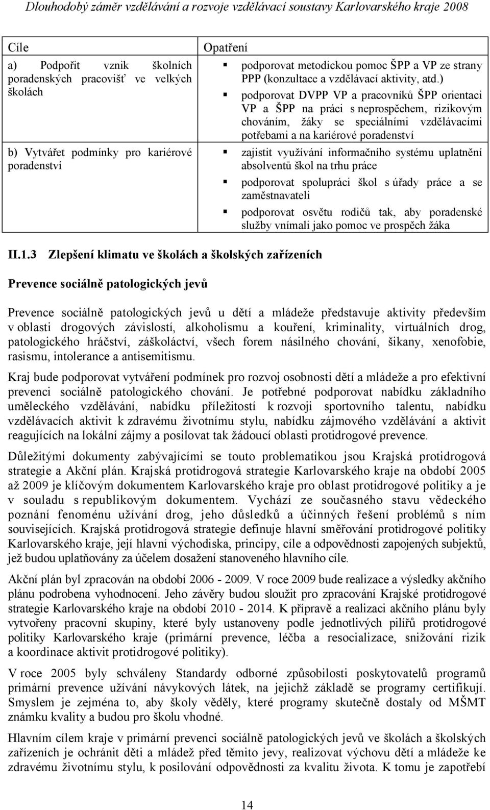 ) podporovat DVPP VP a pracovníků ŠPP orientaci VP a ŠPP na práci s neprospěchem, rizikovým chováním, žáky se speciálními vzdělávacími potřebami a na kariérové poradenství zajistit využívání