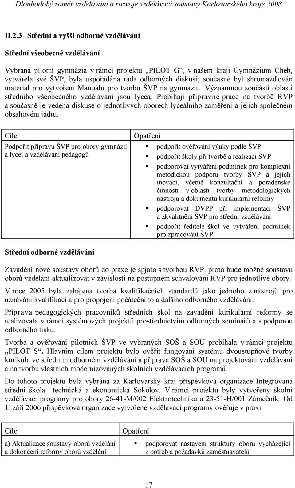 Probíhají přípravné práce na tvorbě RVP a současně je vedena diskuse o jednotlivých oborech lyceálního zaměření a jejich společném obsahovém jádru.