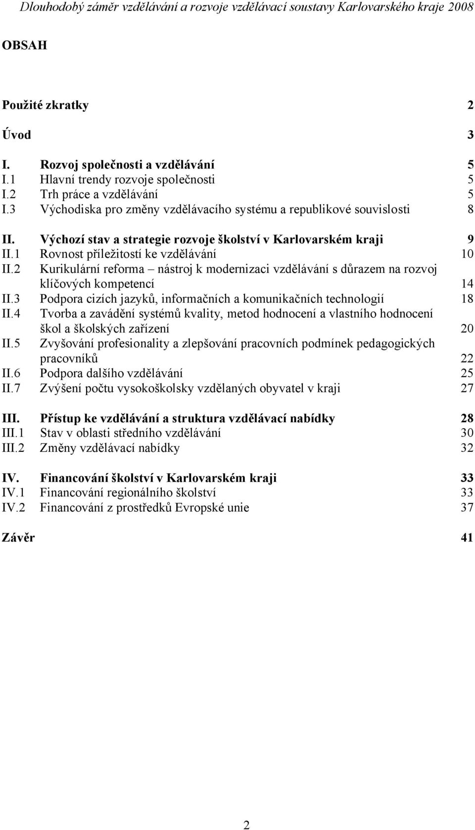 2 Kurikulární reforma nástroj k modernizaci vzdělávání s důrazem na rozvoj klíčových kompetencí 14 II.3 Podpora cizích jazyků, informačních a komunikačních technologií 18 II.