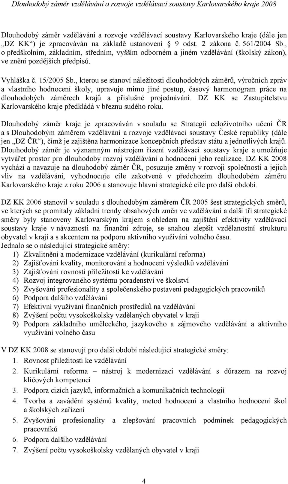 , kterou se stanoví náležitosti dlouhodobých záměrů, výročních zpráv a vlastního hodnocení školy, upravuje mimo jiné postup, časový harmonogram práce na dlouhodobých záměrech krajů a příslušné