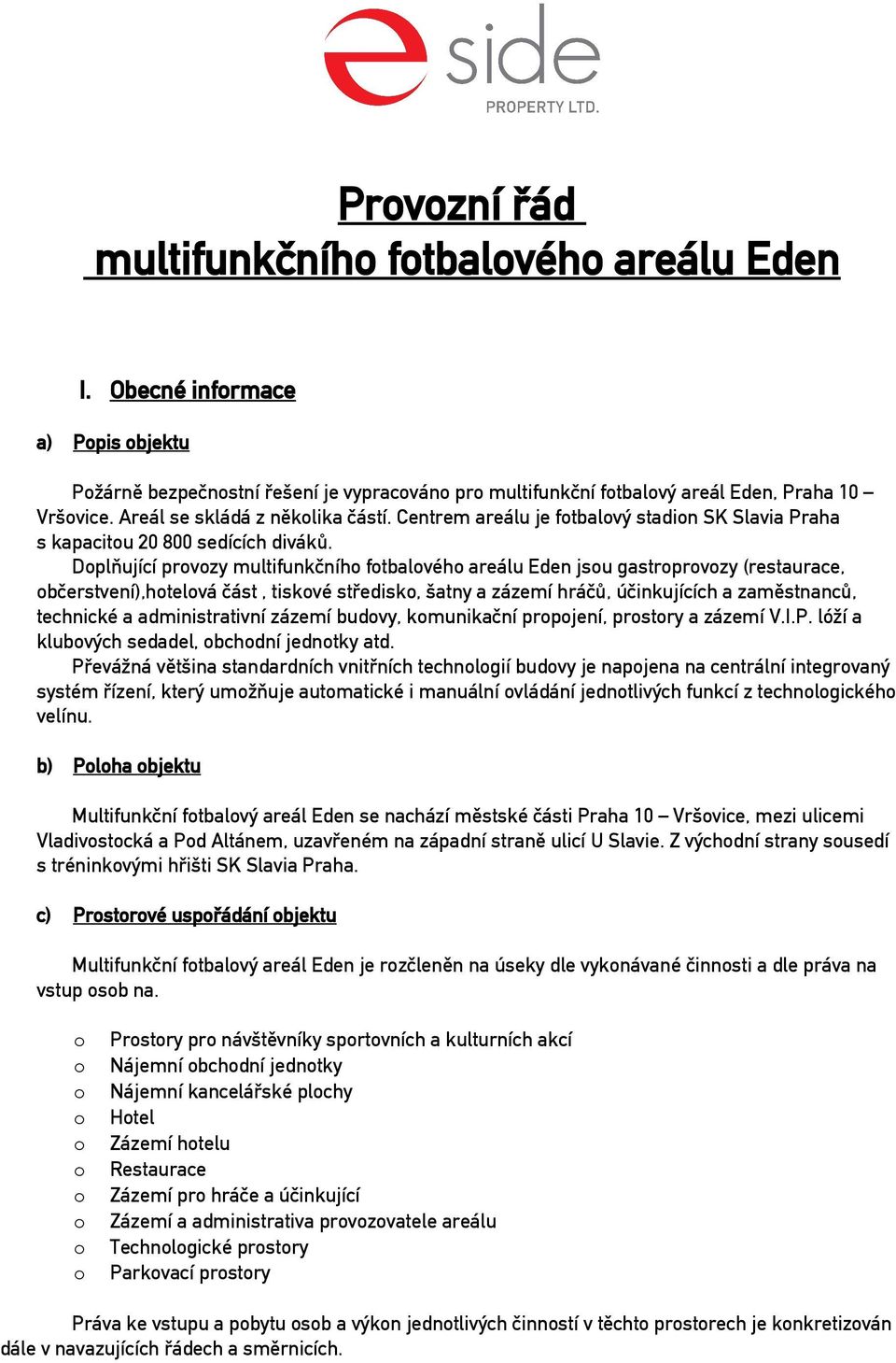 Dplňující prvzy multifunkčníh ftbalvéh areálu Eden jsu gastrprvzy (restaurace, bčerstvení),htelvá část, tiskvé středisk, šatny a zázemí hráčů, účinkujících a zaměstnanců, technické a administrativní