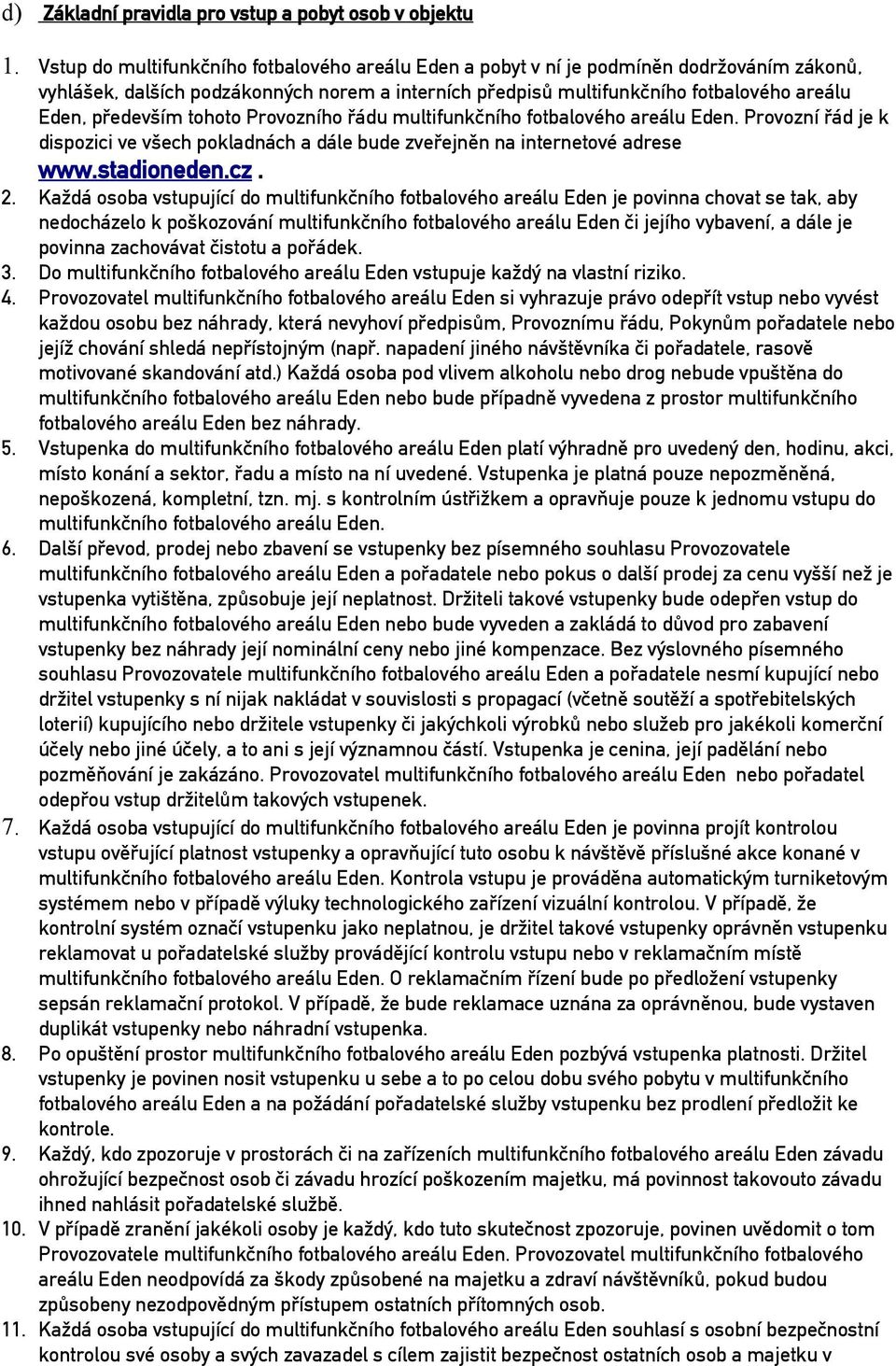 řádu multifunkčníh ftbalvéh areálu Eden. Prvzní řád je k dispzici ve všech pkladnách a dále bude zveřejněn na internetvé adrese www.stadineden.cz. 2.