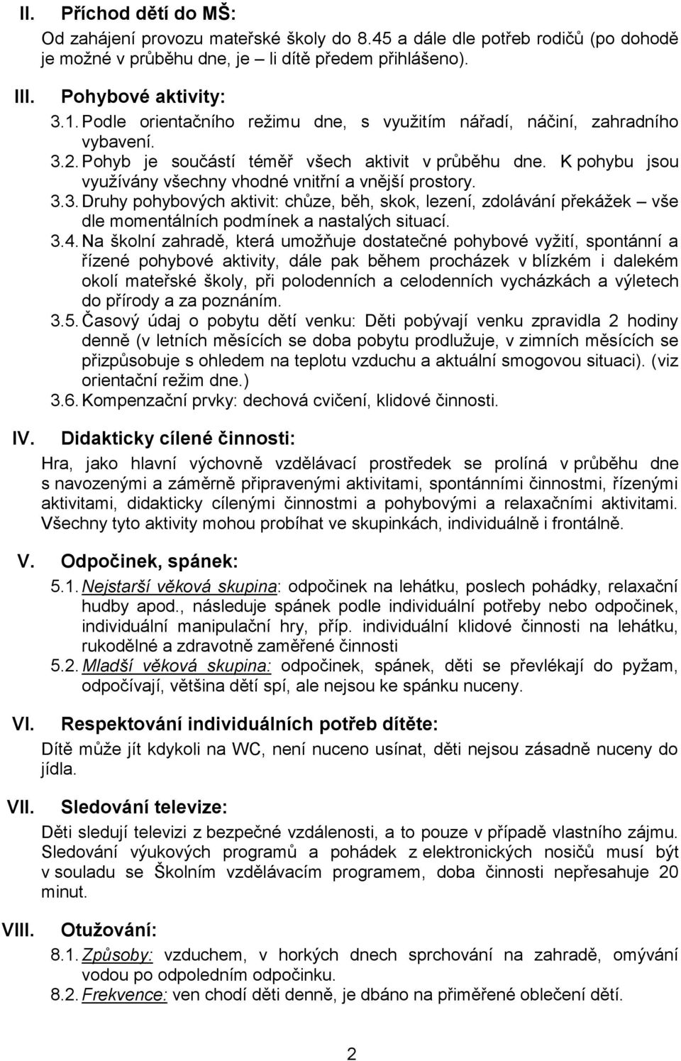 K pohybu jsou využívány všechny vhodné vnitřní a vnější prostory. 3.3. Druhy pohybových aktivit: chůze, běh, skok, lezení, zdolávání překážek vše dle momentálních podmínek a nastalých situací. 3.4.