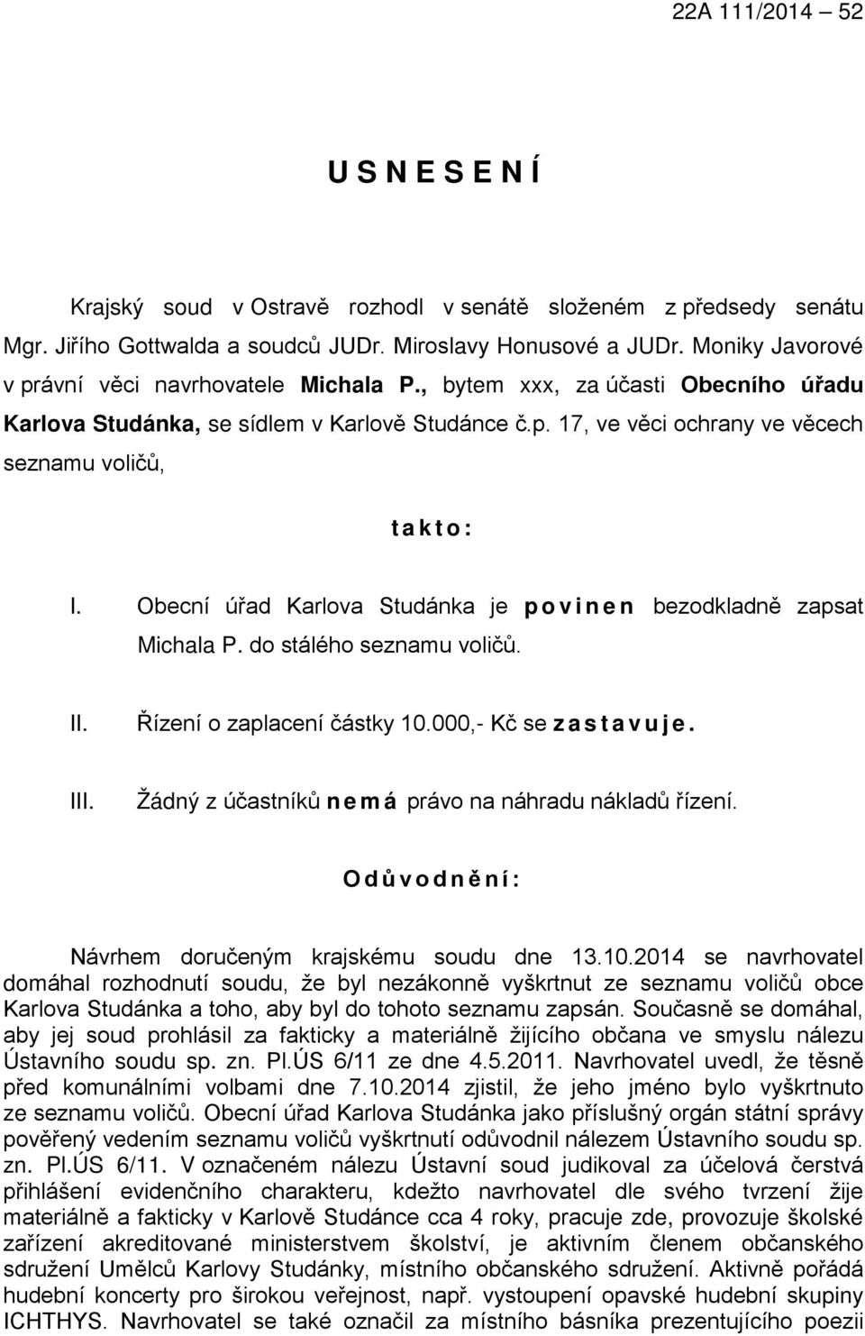 Obecní úřad Karlova Studánka je povinen bezodkladně zapsat Michala P. do stálého seznamu voličů. II. Řízení o zaplacení částky 10.000,- Kč se zastavuje. III.
